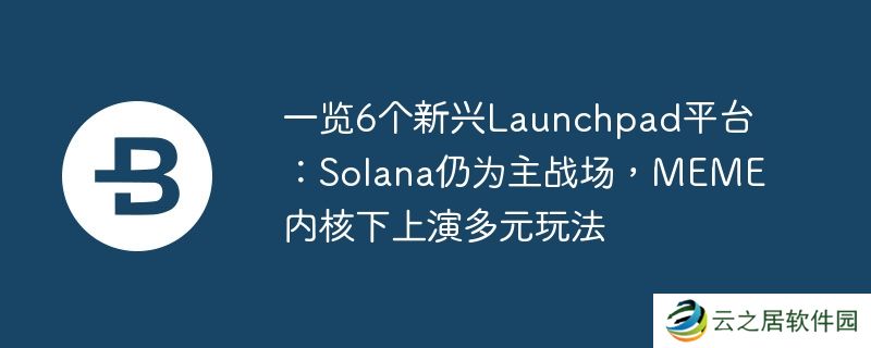 一览6个新兴launchpad平台：solana仍为主战场，meme内核下上演多元玩法